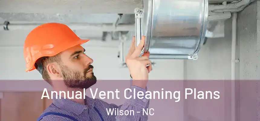  Annual Vent Cleaning Plans Wilson - NC