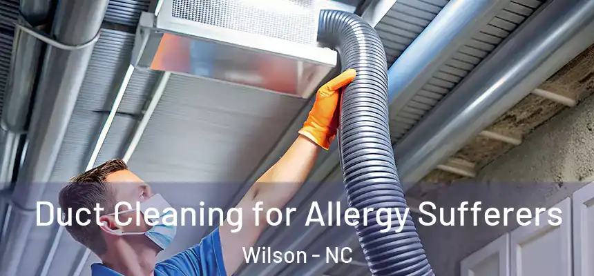  Duct Cleaning for Allergy Sufferers Wilson - NC